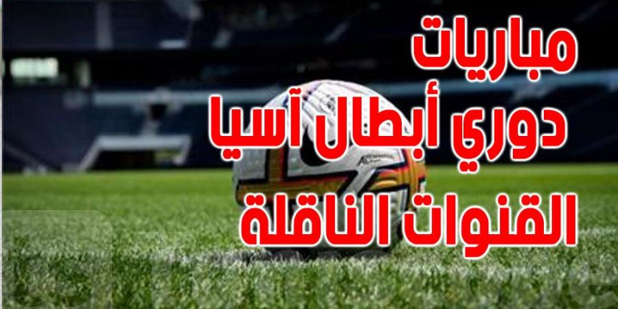 مواعيد مباريات اليوم الإثنين في دوري أبطال آسيا والقنوات الناقلة - جورنالك